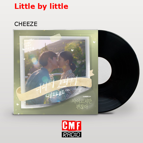 Little by little – CHEEZE