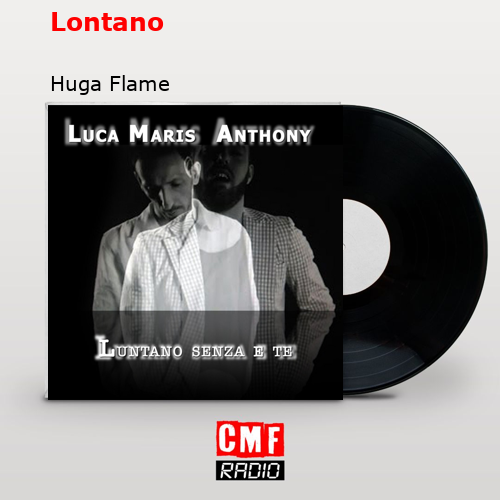 Lontano – Huga Flame