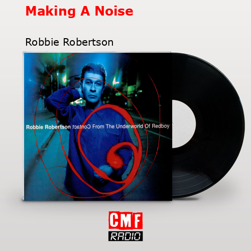 Making A Noise – Robbie Robertson