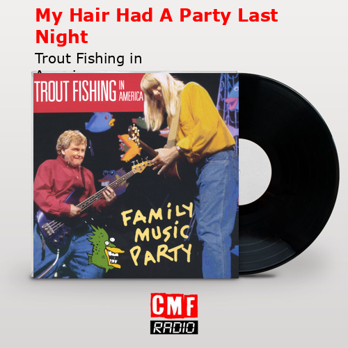 The story and meaning of the song 'My Hair Had A Party Last Night - Trout  Fishing in America 