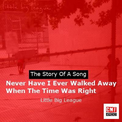 Never Have I Ever Walked Away When The Time Was Right – Little Big League
