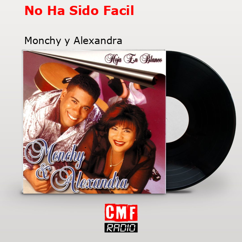 No Ha Sido Facil – Monchy y Alexandra
