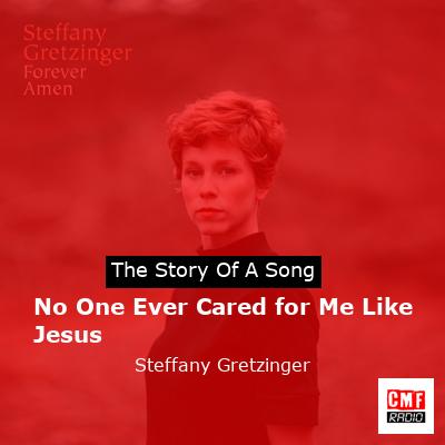 No One Ever Cared for Me Like Jesus – Steffany Gretzinger