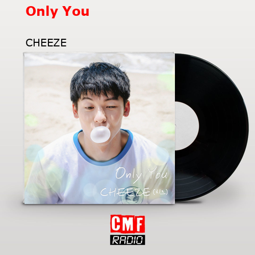 Only You – CHEEZE