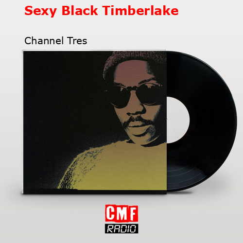 Sexy Black Timberlake – Channel Tres