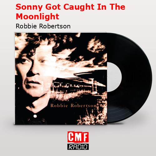final cover Sonny Got Caught In The Moonlight Robbie Robertson