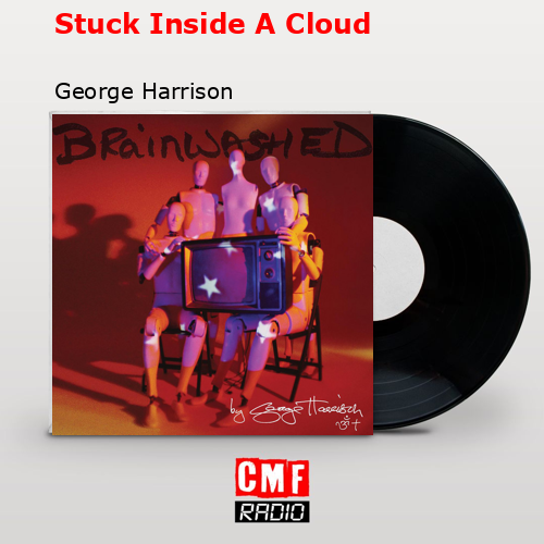Stuck Inside A Cloud – George Harrison