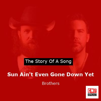 Sun Ain’t Even Gone Down Yet – Brothers