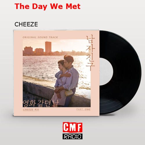 The Day We Met – CHEEZE