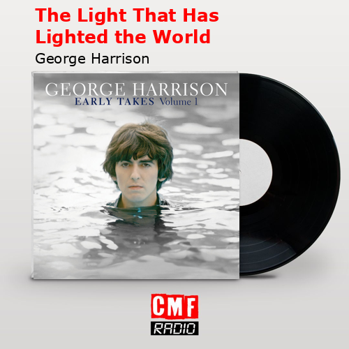 The Light That Has Lighted the World – George Harrison