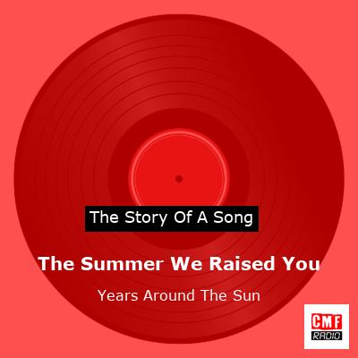 The Summer We Raised You – Years Around The Sun