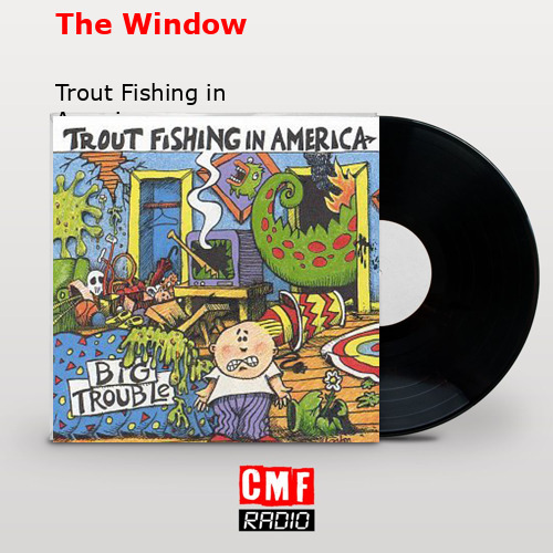 The story and meaning of the song 'The Window - Trout Fishing in America 