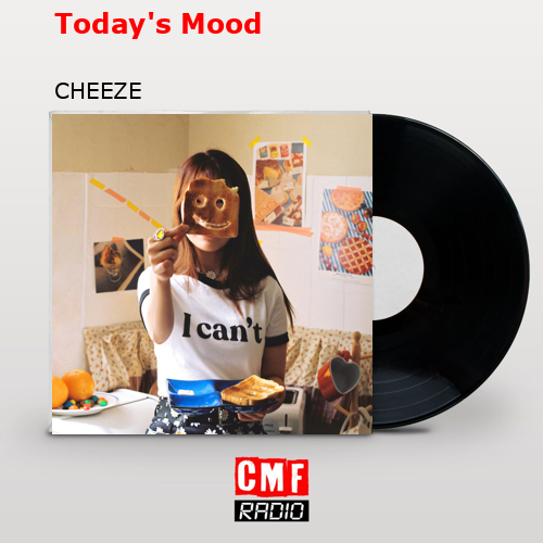 Today’s Mood – CHEEZE