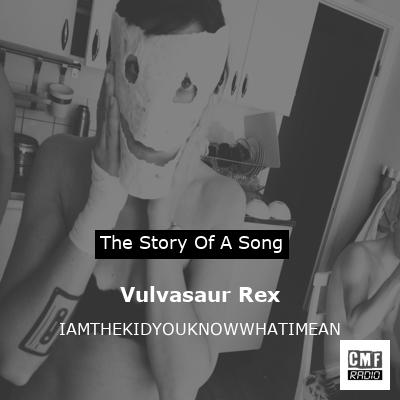 final cover Vulvasaur Rex IAMTHEKIDYOUKNOWWHATIMEAN