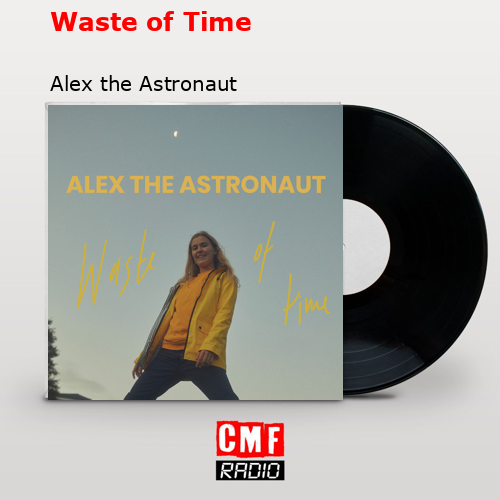 Waste of Time – Alex the Astronaut