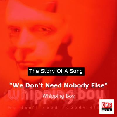 “We Don’t Need Nobody Else” – Whipping Boy