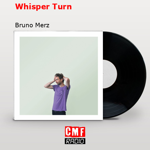Whisper Turn – Bruno Merz
