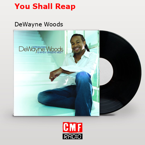 You Shall Reap – DeWayne Woods