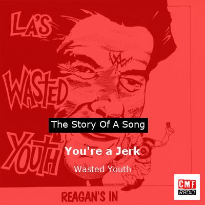 You’re a Jerk – Wasted Youth