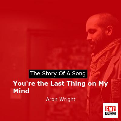 You’re the Last Thing on My Mind – Aron Wright