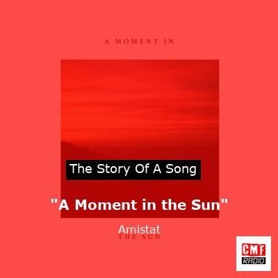 “A Moment in the Sun” – Amistat