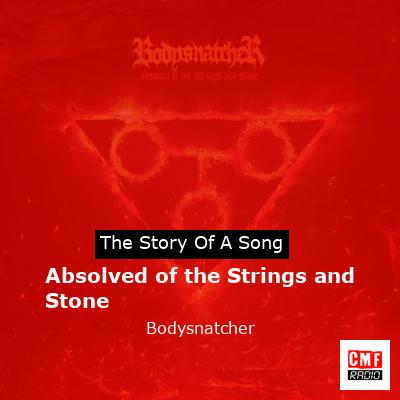 Absolved of the Strings and Stone – Bodysnatcher