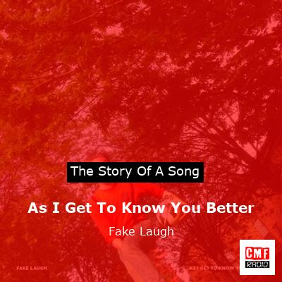 As I Get To Know You Better – Fake Laugh