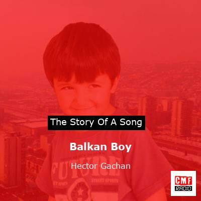 Balkan Boy – Hector Gachan