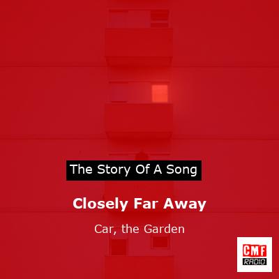 Closely Far Away – Car, the Garden