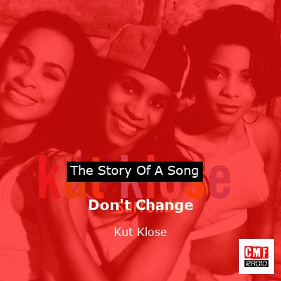 Don’t Change – Kut Klose