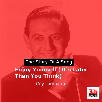 Enjoy Yourself (It’s Later Than You Think) – Guy Lombardo