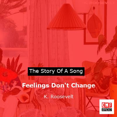 Feelings Don’t Change – K. Roosevelt