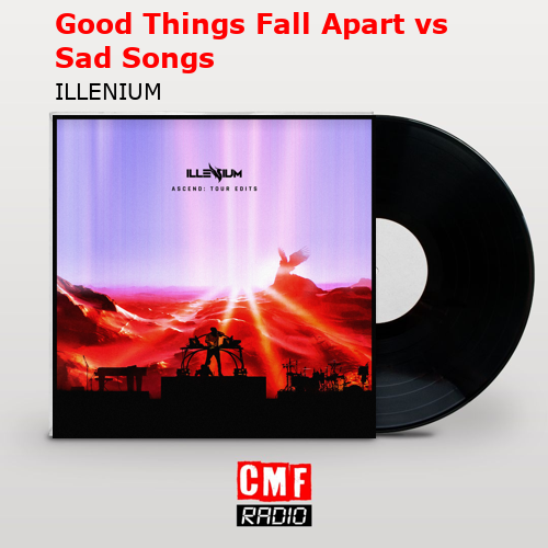 Good Things Fall Apart vs Sad Songs – ILLENIUM