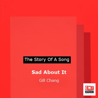 Sad About It – Gill Chang