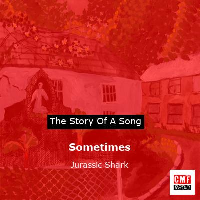 Sometimes – Jurassic Shark