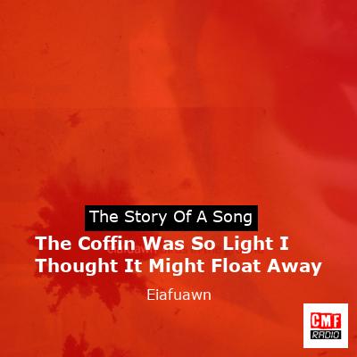 The Coffin Was So Light I Thought It Might Float Away – Eiafuawn