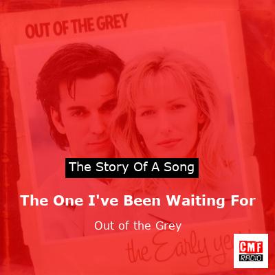 The One I’ve Been Waiting For – Out of the Grey