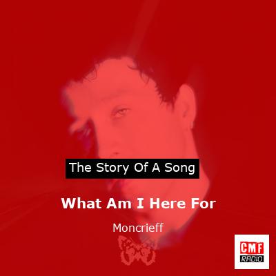 What Am I Here For – Moncrieff