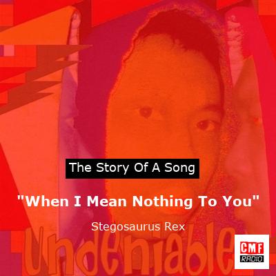 “When I Mean Nothing To You” – Stegosaurus Rex