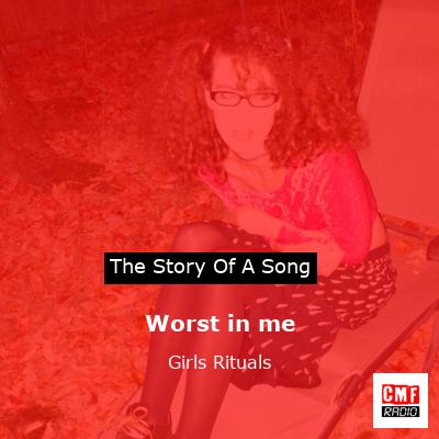 Worst in me – Girls Rituals