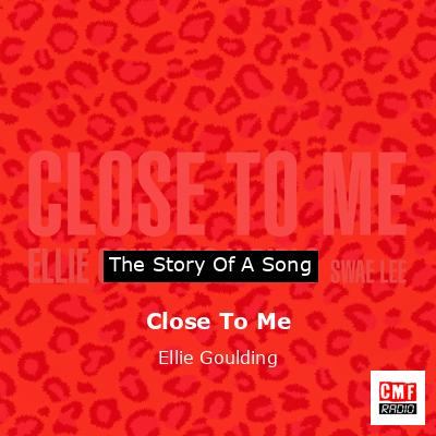 Close To Me – Ellie Goulding