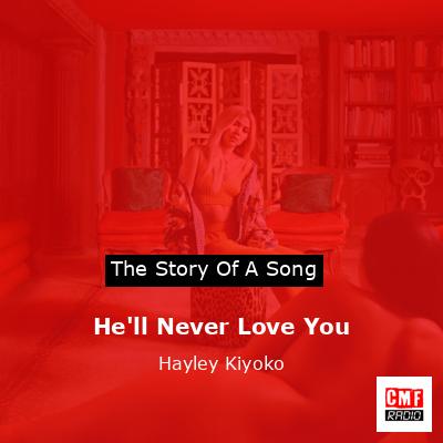 He’ll Never Love You – Hayley Kiyoko
