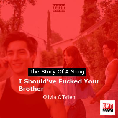 I Should’ve Fucked Your Brother – Olivia O’Brien