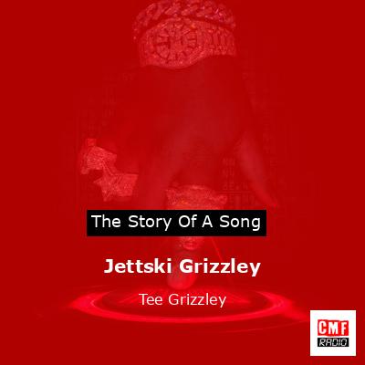 Jettski Grizzley – Tee Grizzley
