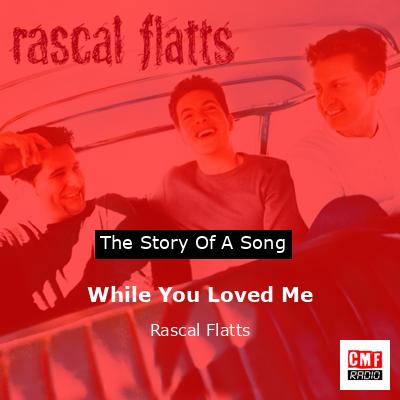 While You Loved Me – Rascal Flatts