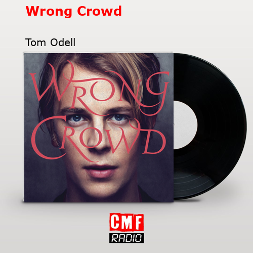 Wrong Crowd – Tom Odell