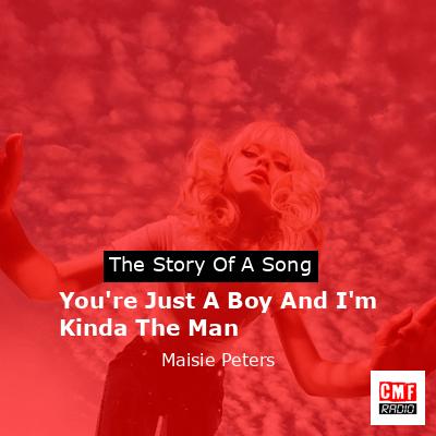 You’re Just A Boy And I’m Kinda The Man – Maisie Peters