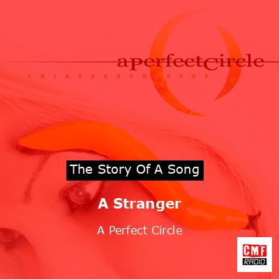 A Stranger – A Perfect Circle