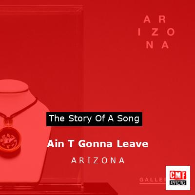 Ain T Gonna Leave – A R I Z O N A