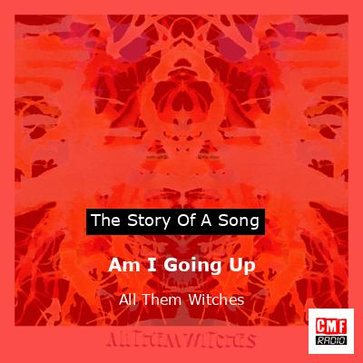 Am I Going Up – All Them Witches